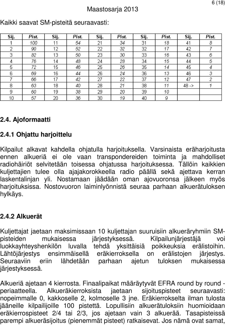 Tällöin kaikkien kuljettajien tulee olla ajajakorokkeella radio päällä sekä ajettava kerran laskentalinjan yli. Nostamaan jäädään oman ajovuoronsa jälkeen myös harjoituksissa.