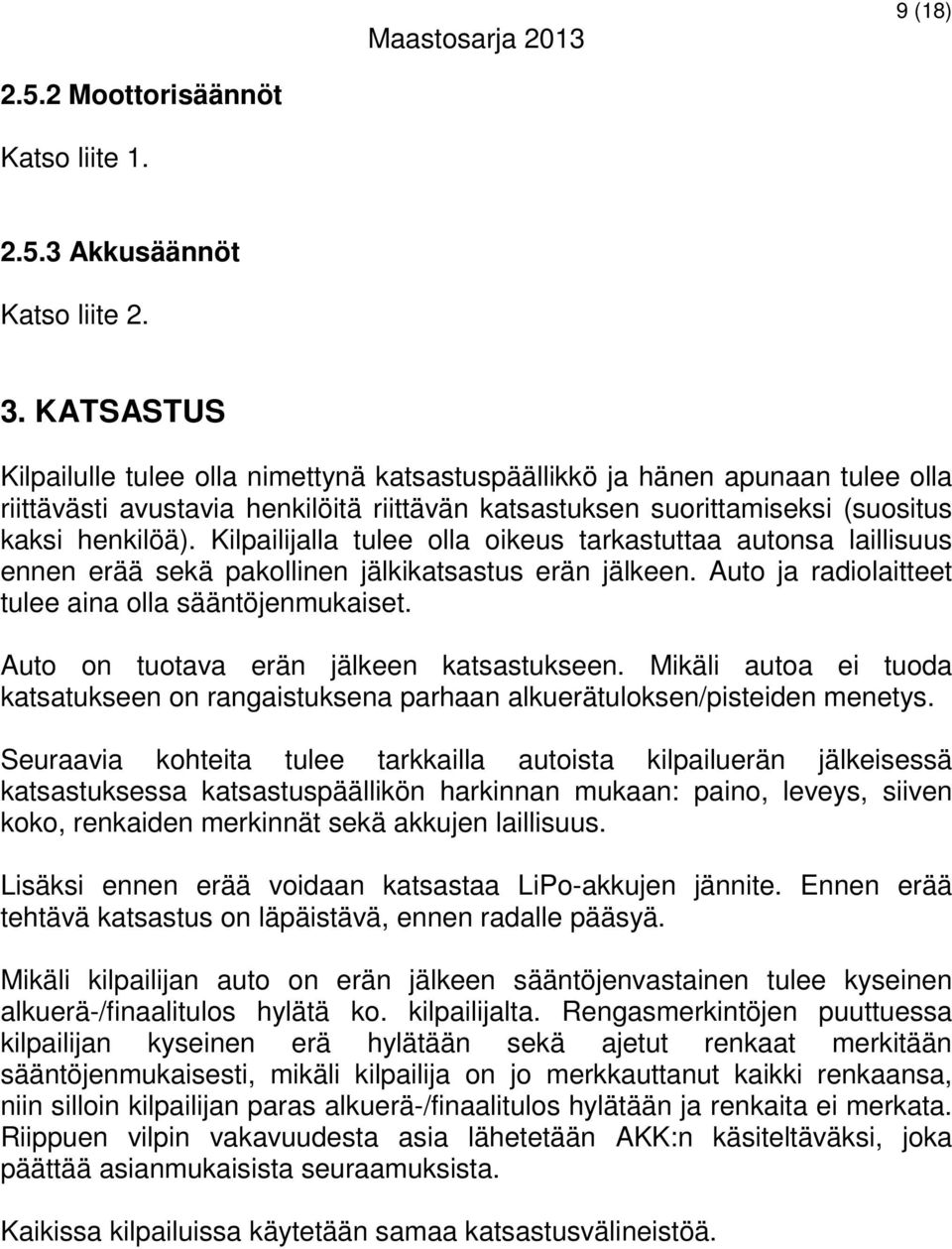 Kilpailijalla tulee olla oikeus tarkastuttaa autonsa laillisuus ennen erää sekä pakollinen jälkikatsastus erän jälkeen. Auto ja radiolaitteet tulee aina olla sääntöjenmukaiset.