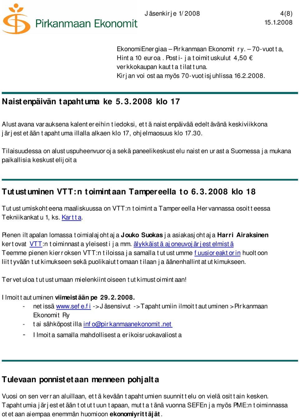 Tilaisuudessa on alustuspuheenvuoroja sekä paneelikeskustelu naisten urasta Suomessa ja mukana paikallisia keskustelijoita Tutustuminen VTT:n toimintaan Tampereella to 6.3.