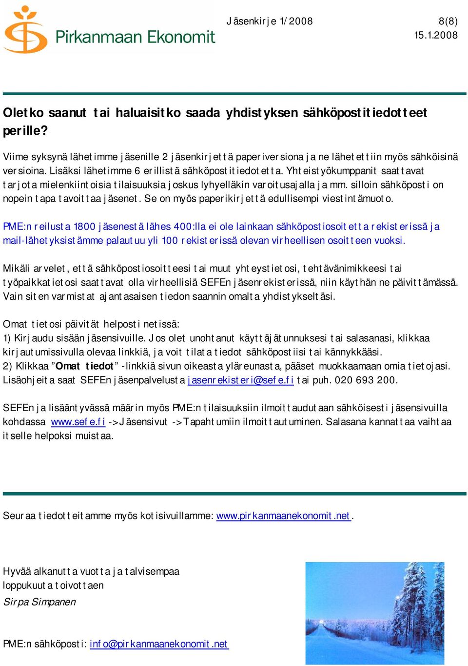 Yhteistyökumppanit saattavat tarjota mielenkiintoisia tilaisuuksia joskus lyhyelläkin varoitusajalla ja mm. silloin sähköposti on nopein tapa tavoittaa jäsenet.