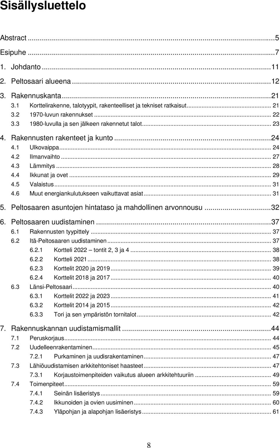 4 Ikkunat ja ovet... 29 4.5 Valaistus... 31 4.6 Muut energiankulutukseen vaikuttavat asiat... 31 5. Peltosaaren asuntojen hintataso ja mahdollinen arvonnousu...32 6. Peltosaaren uudistaminen...37 6.