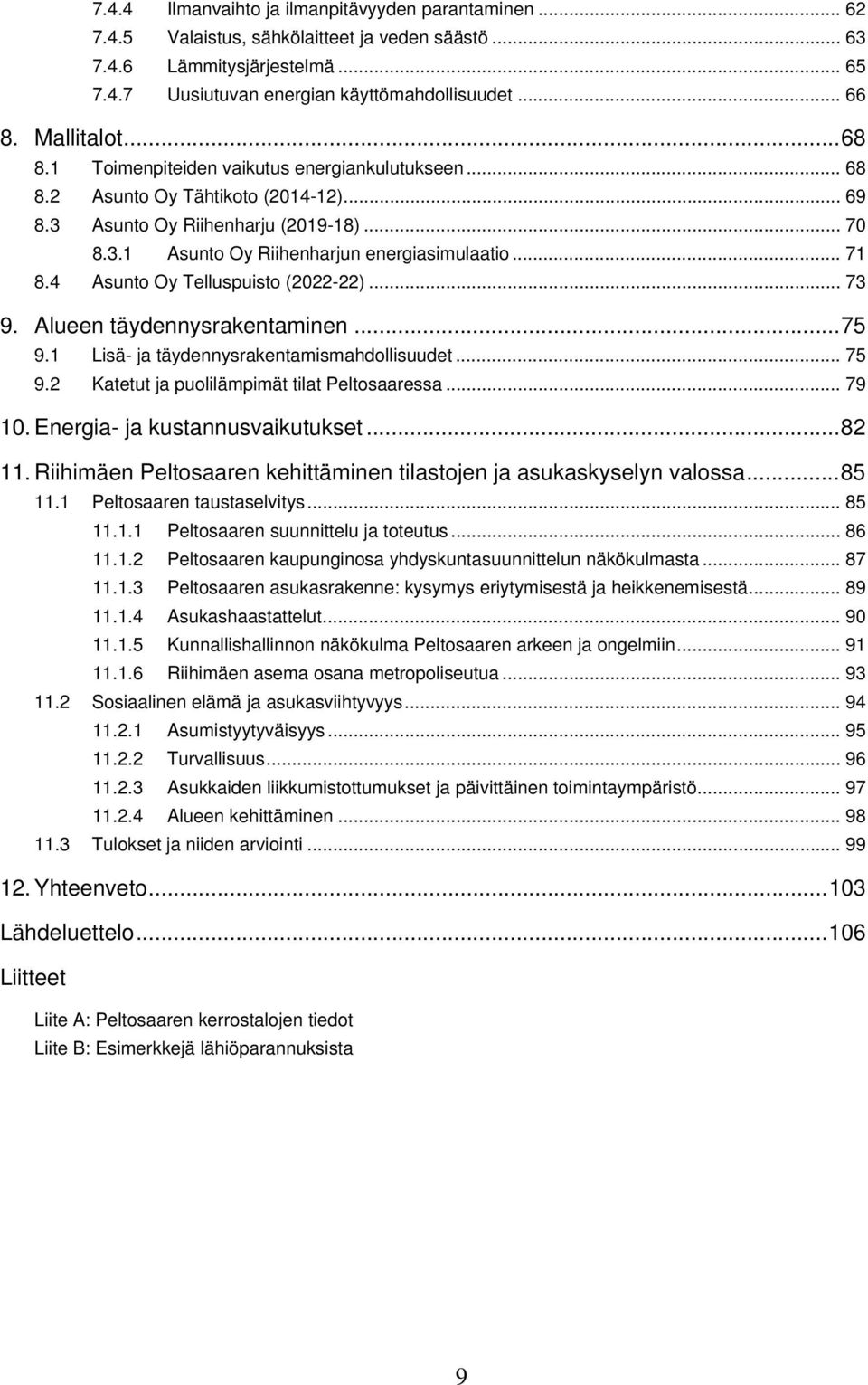 .. 71 8.4 Asunto Oy Telluspuisto (2022-22)... 73 9. Alueen täydennysrakentaminen...75 9.1 Lisä- ja täydennysrakentamismahdollisuudet... 75 9.2 Katetut ja puolilämpimät tilat Peltosaaressa... 79 10.