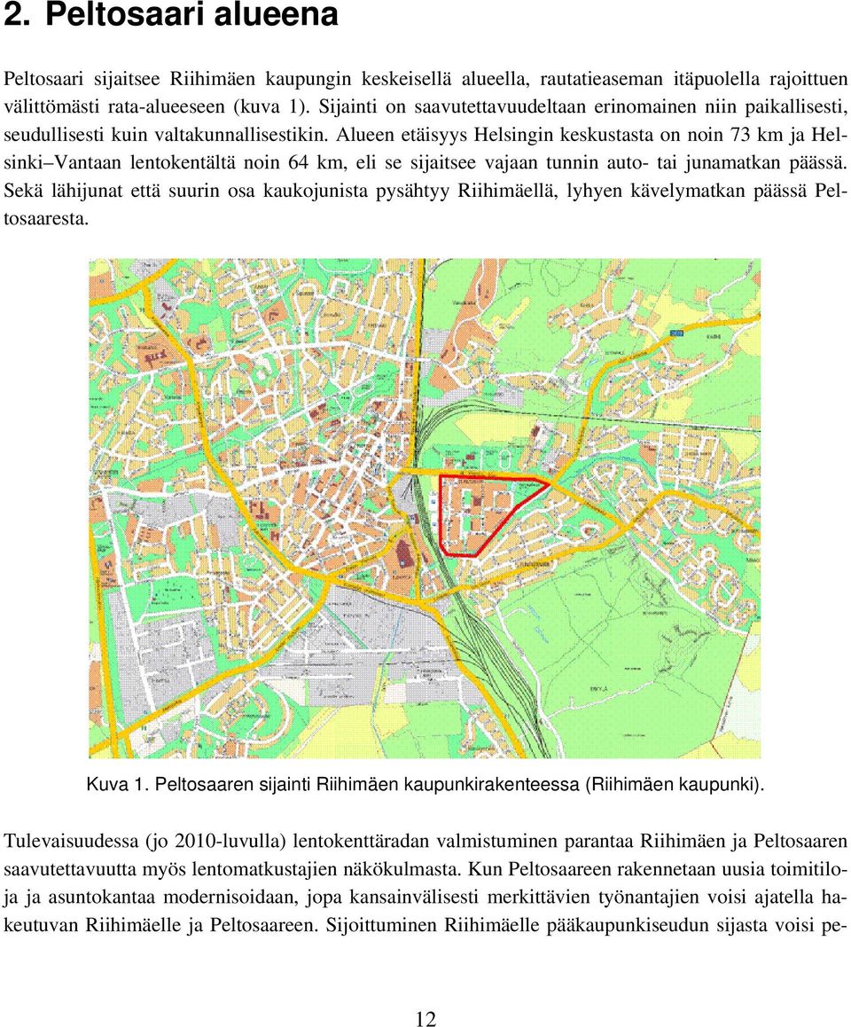 Alueen etäisyys Helsingin keskustasta on noin 73 km ja Helsinki Vantaan lentokentältä noin 64 km, eli se sijaitsee vajaan tunnin auto- tai junamatkan päässä.