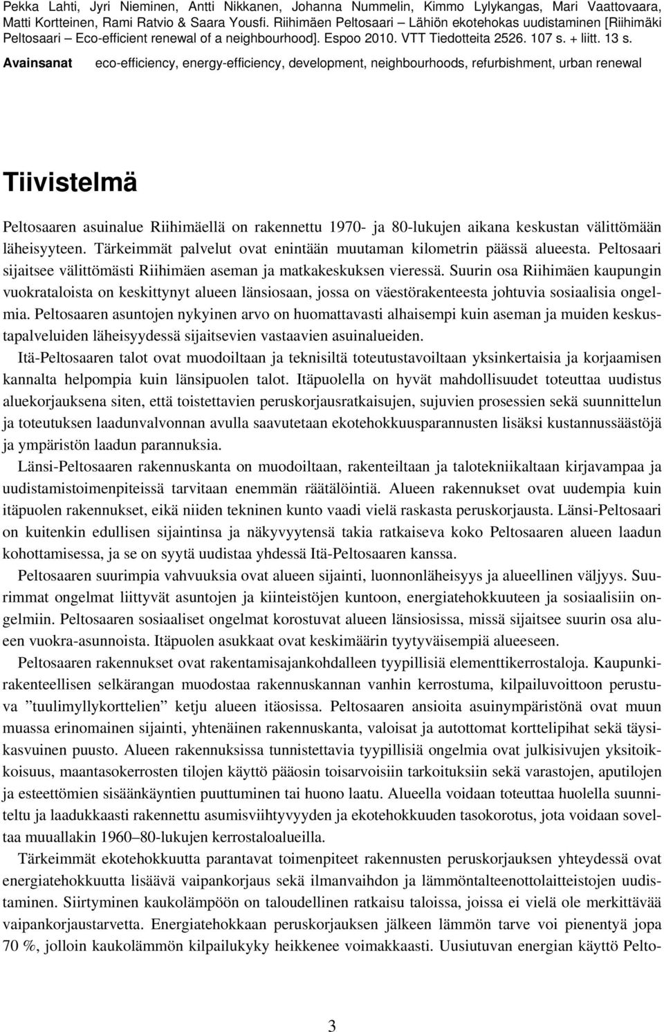 Avainsanat eco-efficiency, energy-efficiency, development, neighbourhoods, refurbishment, urban renewal Tiivistelmä Peltosaaren asuinalue Riihimäellä on rakennettu 1970- ja 80-lukujen aikana