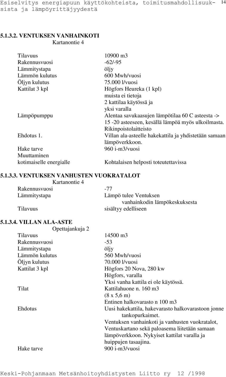 myös ulkoilmasta. Rikinpoistolaitteisto 1. Muuttaminen kotimaiselle energialle Villan ala-asteelle hakekattila ja yhdistetään samaan lämpöverkkoon.