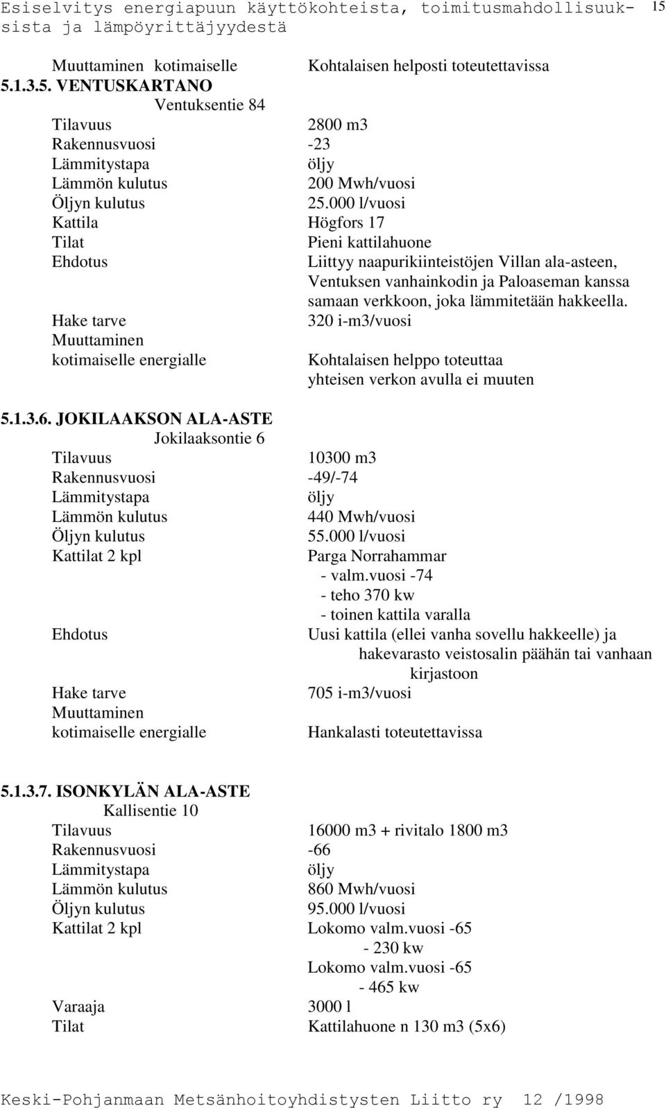 320 i-m3/vuosi Muuttaminen kotimaiselle energialle Kohtalaisen helppo toteuttaa yhteisen verkon avulla ei muuten 5.1.3.6.