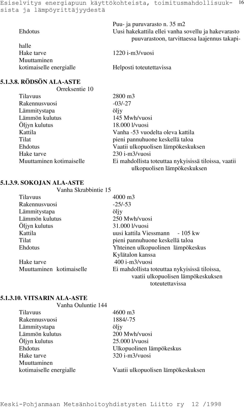 RÖDSÖN ALA-ASTE Orreksentie 10 2800 m3 Rakennusvuosi -03/-27 Lämmön kulutus 145 Mwh/vuosi 18.