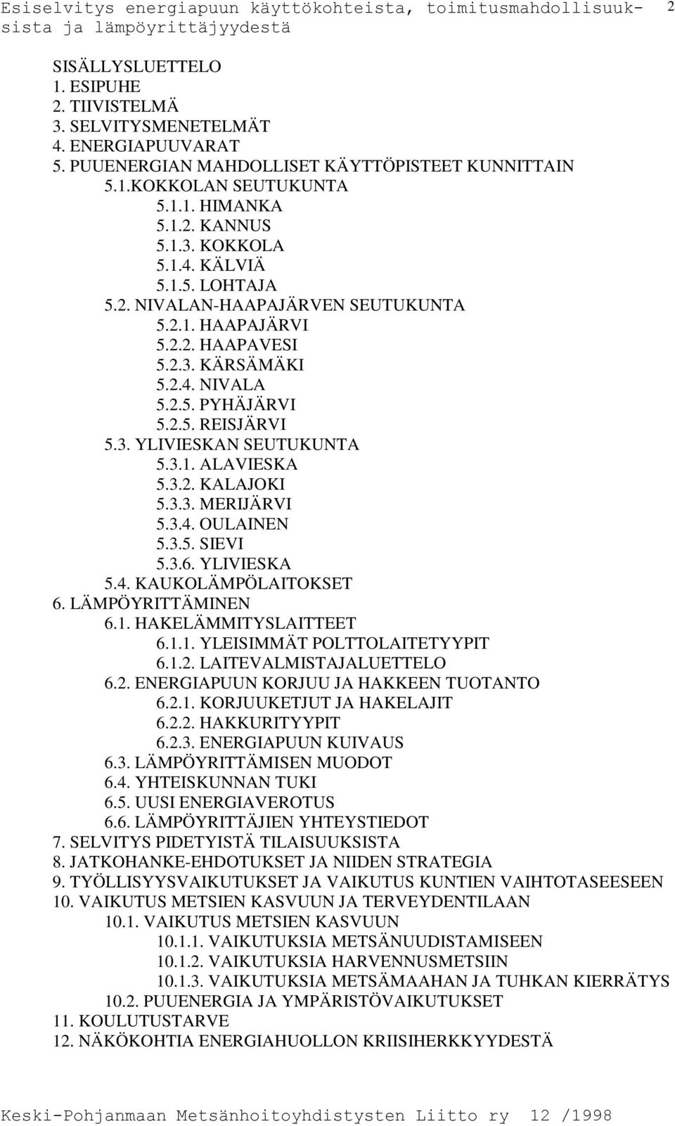 3.2. KALAJOKI 5.3.3. MERIJÄRVI 5.3.4. OULAINEN 5.3.5. SIEVI 5.3.6. YLIVIESKA 5.4. KAUKOLÄMPÖLAITOKSET 6. LÄMPÖYRITTÄMINEN 6.1. HAKELÄMMITYSLAITTEET 6.1.1. YLEISIMMÄT POLTTOLAITETYYPIT 6.1.2. LAITEVALMISTAJALUETTELO 6.