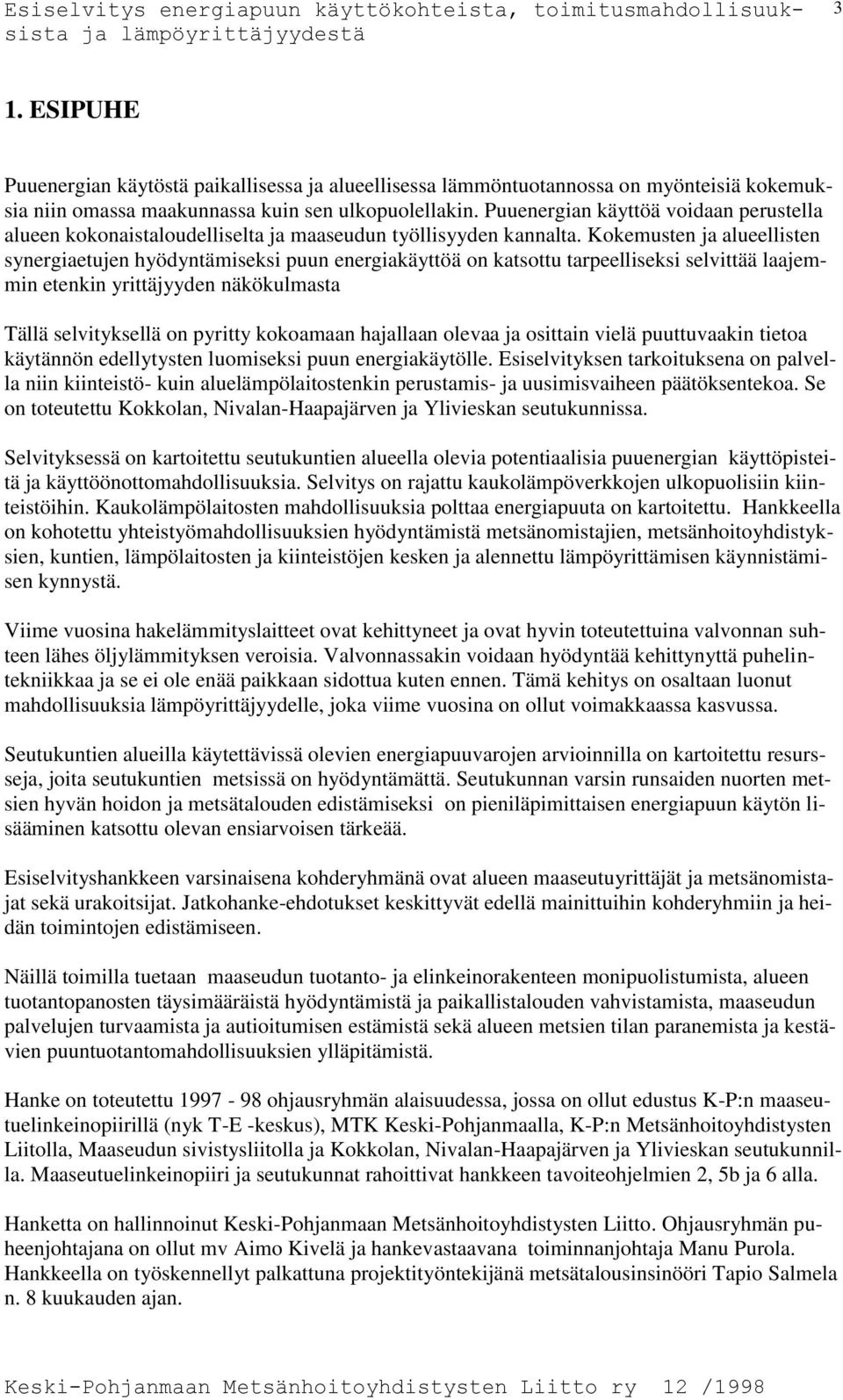 Kokemusten ja alueellisten synergiaetujen hyödyntämiseksi puun energiakäyttöä on katsottu tarpeelliseksi selvittää laajemmin etenkin yrittäjyyden näkökulmasta Tällä selvityksellä on pyritty kokoamaan