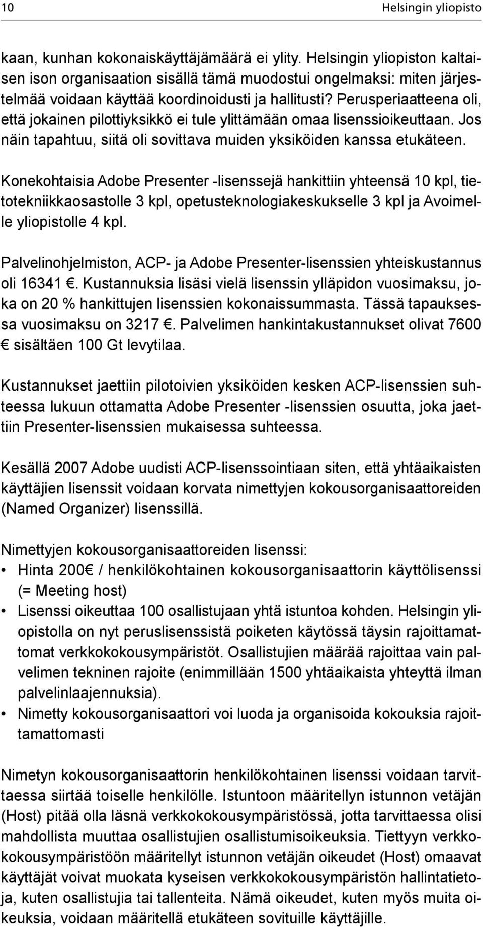 Perusperiaatteena oli, että jokainen pilottiyksikkö ei tule ylittämään omaa lisenssioikeuttaan. Jos näin tapahtuu, siitä oli sovittava muiden yksiköiden kanssa etukäteen.