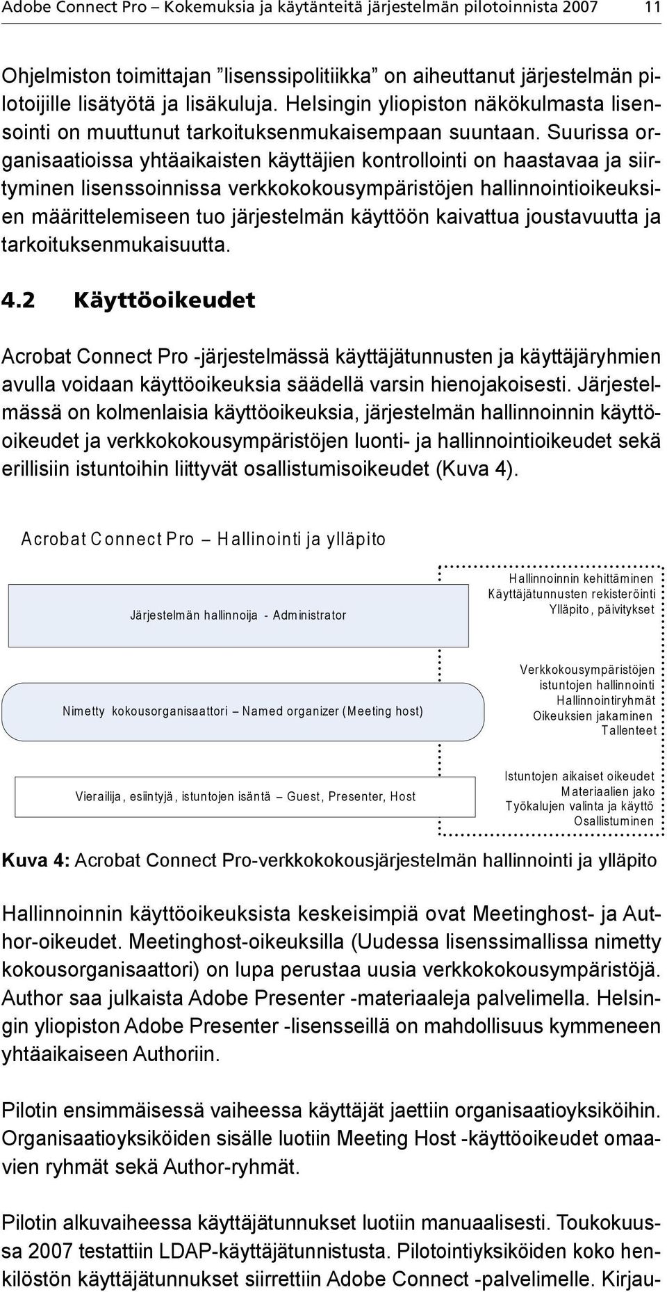 Suurissa organisaatioissa yhtäaikaisten käyttäjien kontrollointi on haastavaa ja siirtyminen lisenssoinnissa verkkokokousympäristöjen hallinnointioikeuksien määrittelemiseen tuo järjestelmän käyttöön