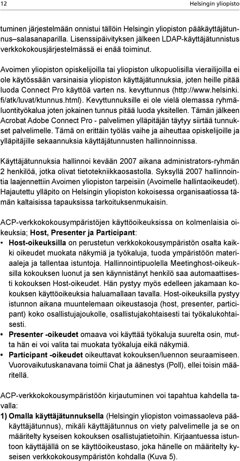 Avoimen yliopiston opiskelijoilla tai yliopiston ulkopuolisilla vierailijoilla ei ole käytössään varsinaisia yliopiston käyttäjätunnuksia, joten heille pitää luoda Connect Pro käyttöä varten ns.