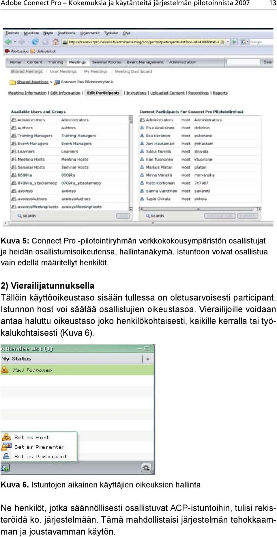 Istunnon host voi säätää osallistujien oikeustasoa. Vierailijoille voidaan antaa haluttu oikeustaso joko henkilökohtaisesti, kaikille kerralla tai työkalukohtaisesti (Kuva 6). Kuva 6.