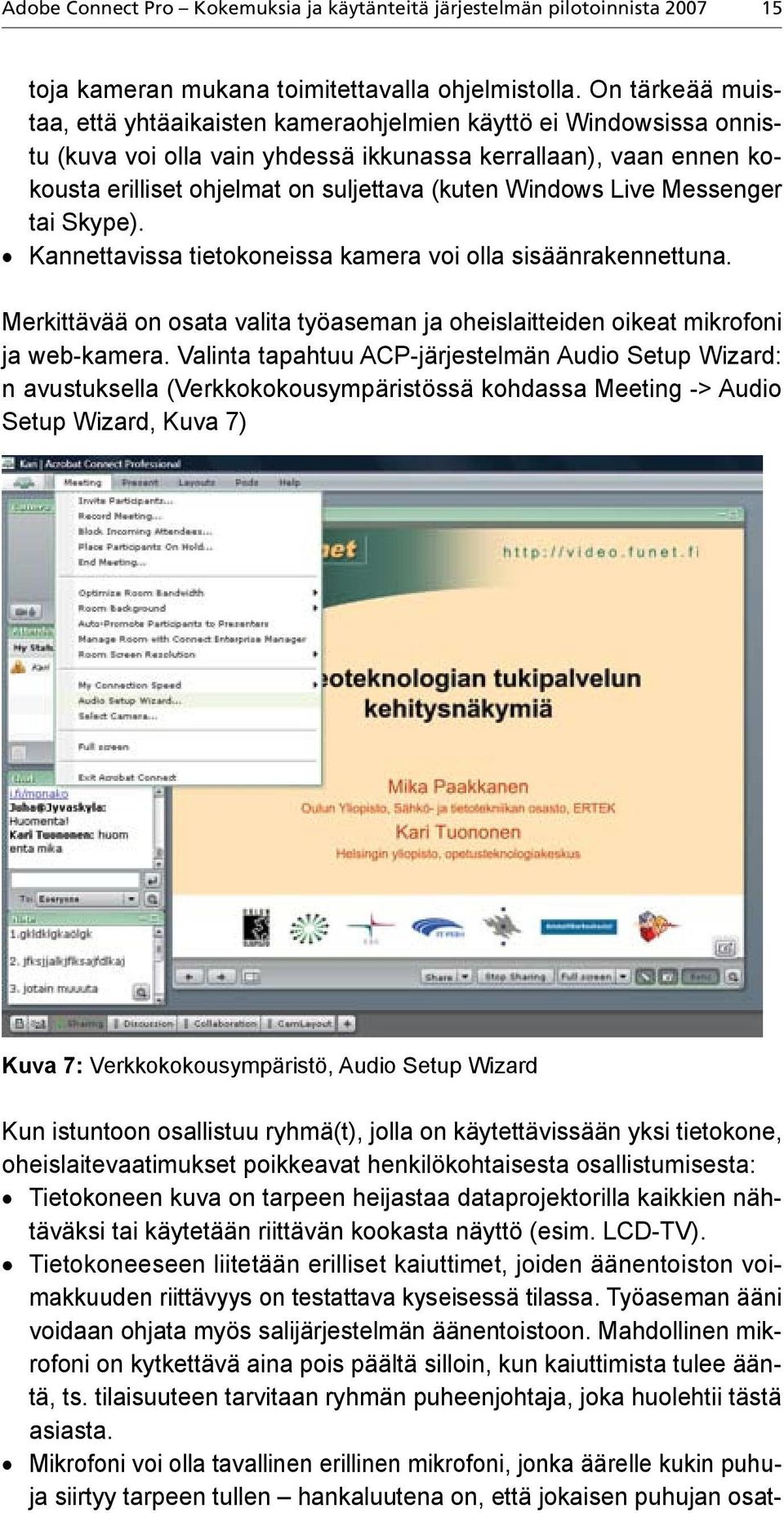 Windows Live Messenger tai Skype). Kannettavissa tietokoneissa kamera voi olla sisäänrakennettuna. Merkittävää on osata valita työaseman ja oheislaitteiden oikeat mikrofoni ja web-kamera.