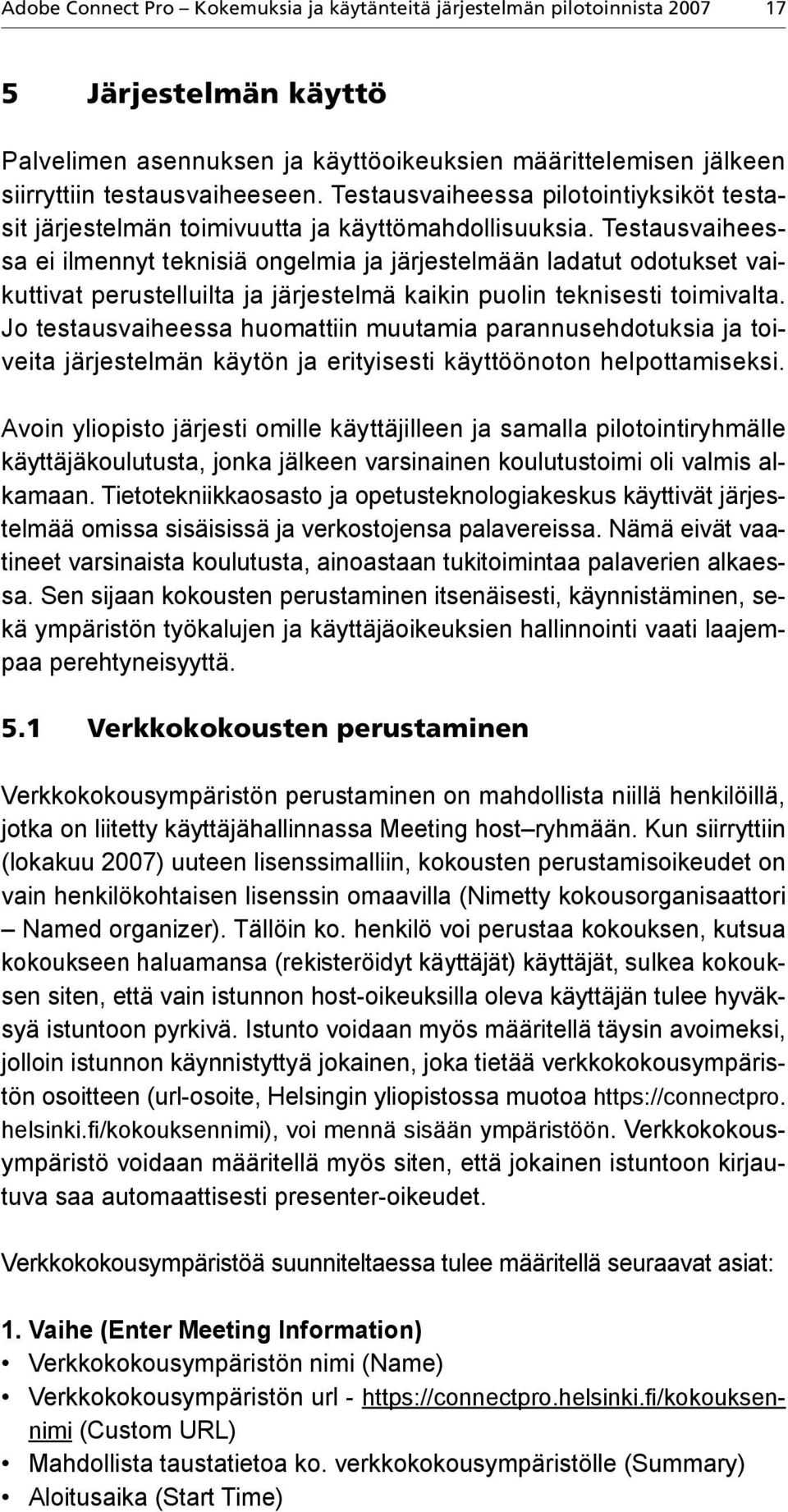 Testausvaiheessa ei ilmennyt teknisiä ongelmia ja järjestelmään ladatut odotukset vaikuttivat perustelluilta ja järjestelmä kaikin puolin teknisesti toimivalta.