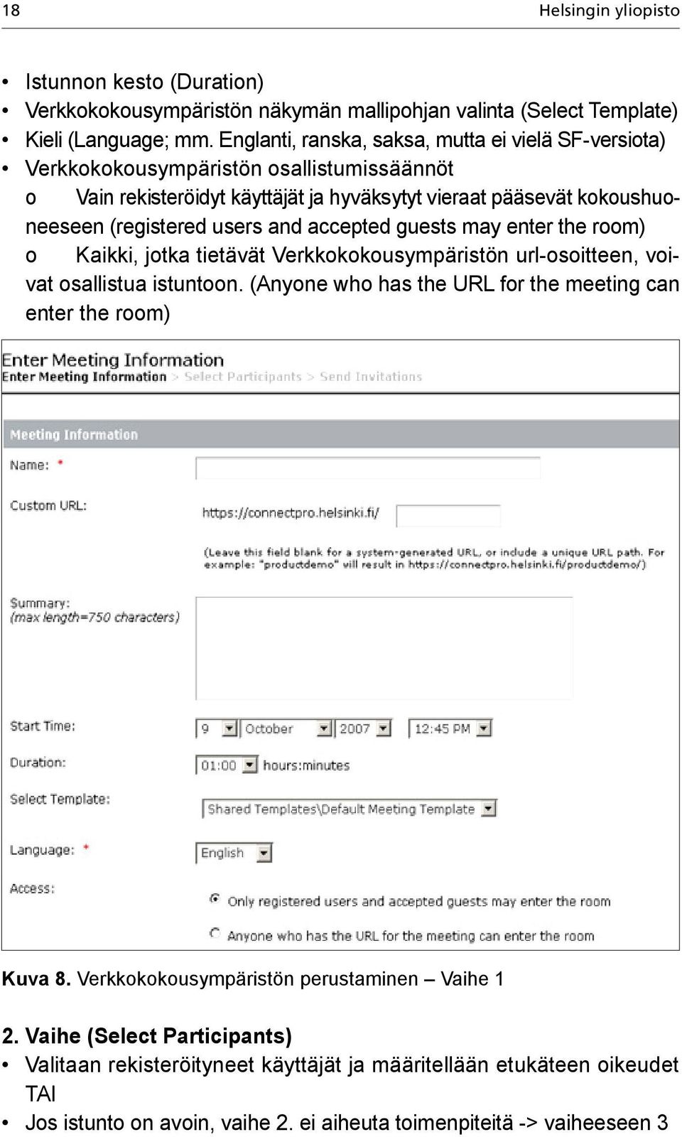 users and accepted guests may enter the room) o Kaikki, jotka tietävät Verkkokokousympäristön url-osoitteen, voivat osallistua istuntoon.