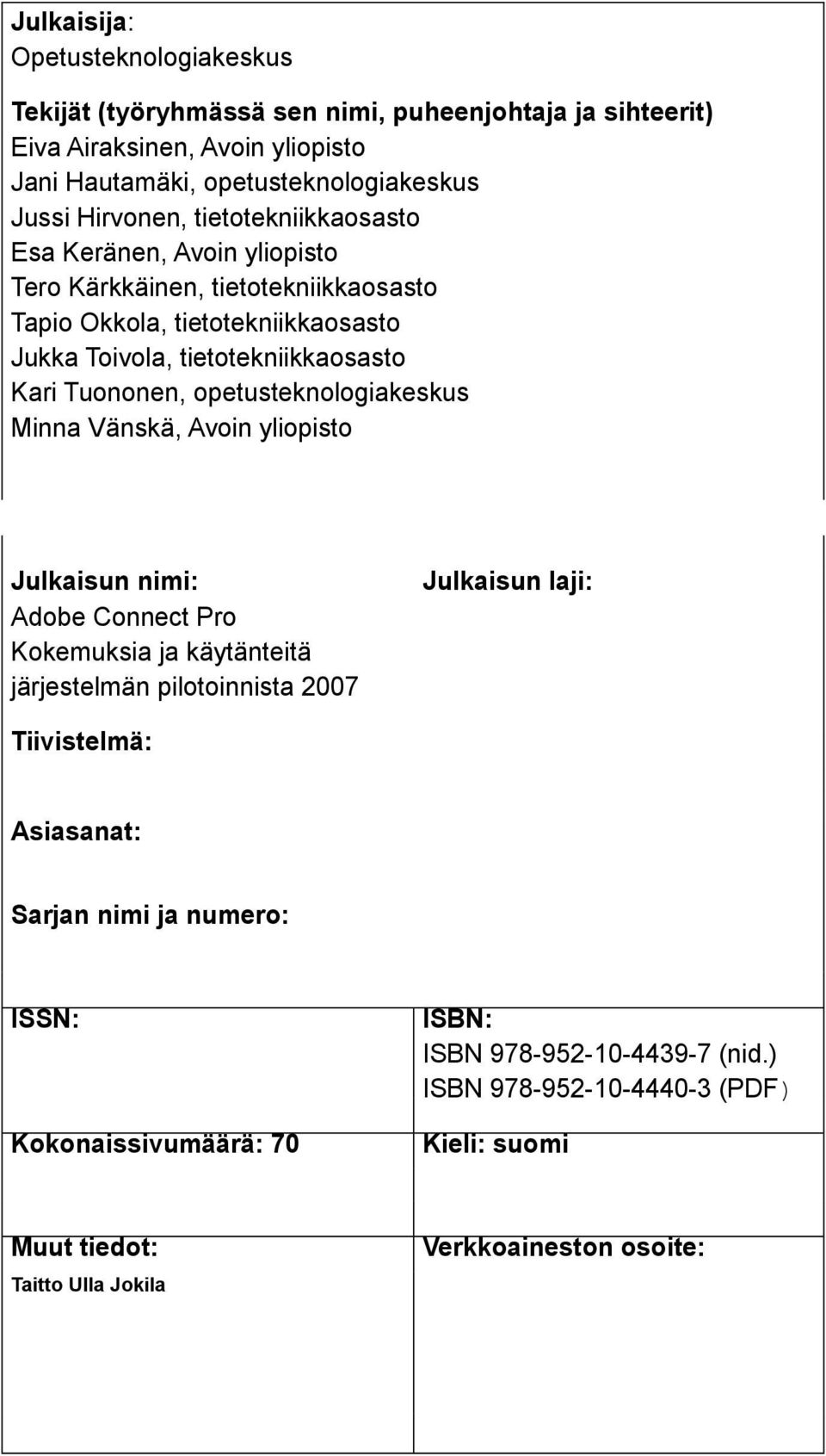 Tuononen, opetusteknologiakeskus Minna Vänskä, Avoin yliopisto Julkaisun nimi: Adobe Connect Pro Kokemuksia ja käytänteitä järjestelmän pilotoinnista 2007 Julkaisun laji: