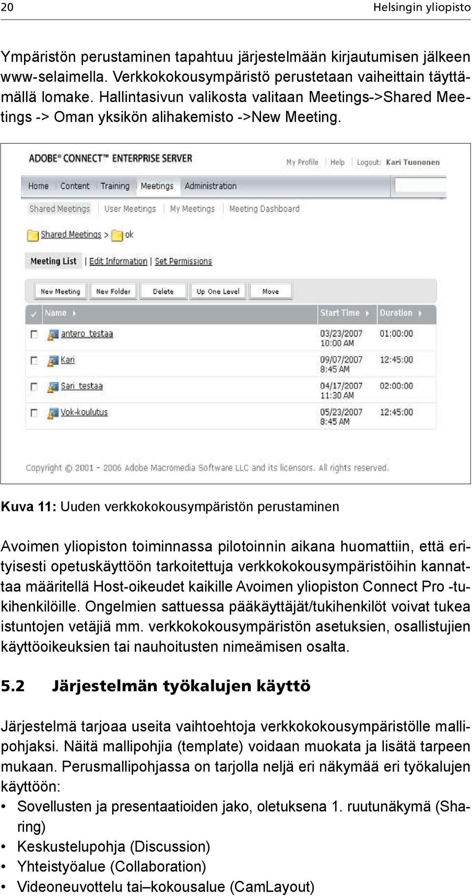 Kuva 11: Uuden verkkokokousympäristön perustaminen Avoimen yliopiston toiminnassa pilotoinnin aikana huomattiin, että erityisesti opetuskäyttöön tarkoitettuja verkkokokousympäristöihin kannattaa