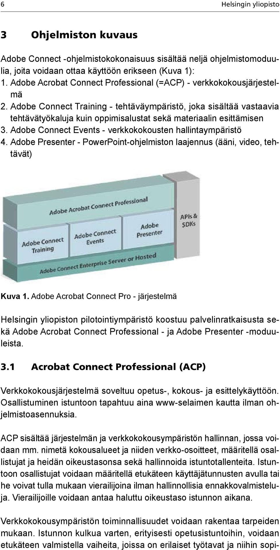 Adobe Connect Training - tehtäväympäristö, joka sisältää vastaavia tehtävätyökaluja kuin oppimisalustat sekä materiaalin esittämisen 3. Adobe Connect Events - verkkokokousten hallintaympäristö 4.