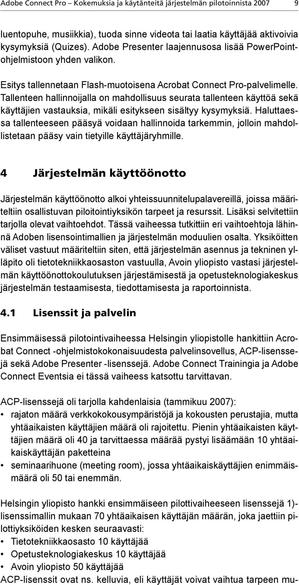 Tallenteen hallinnoijalla on mahdollisuus seurata tallenteen käyttöä sekä käyttäjien vastauksia, mikäli esitykseen sisältyy kysymyksiä.