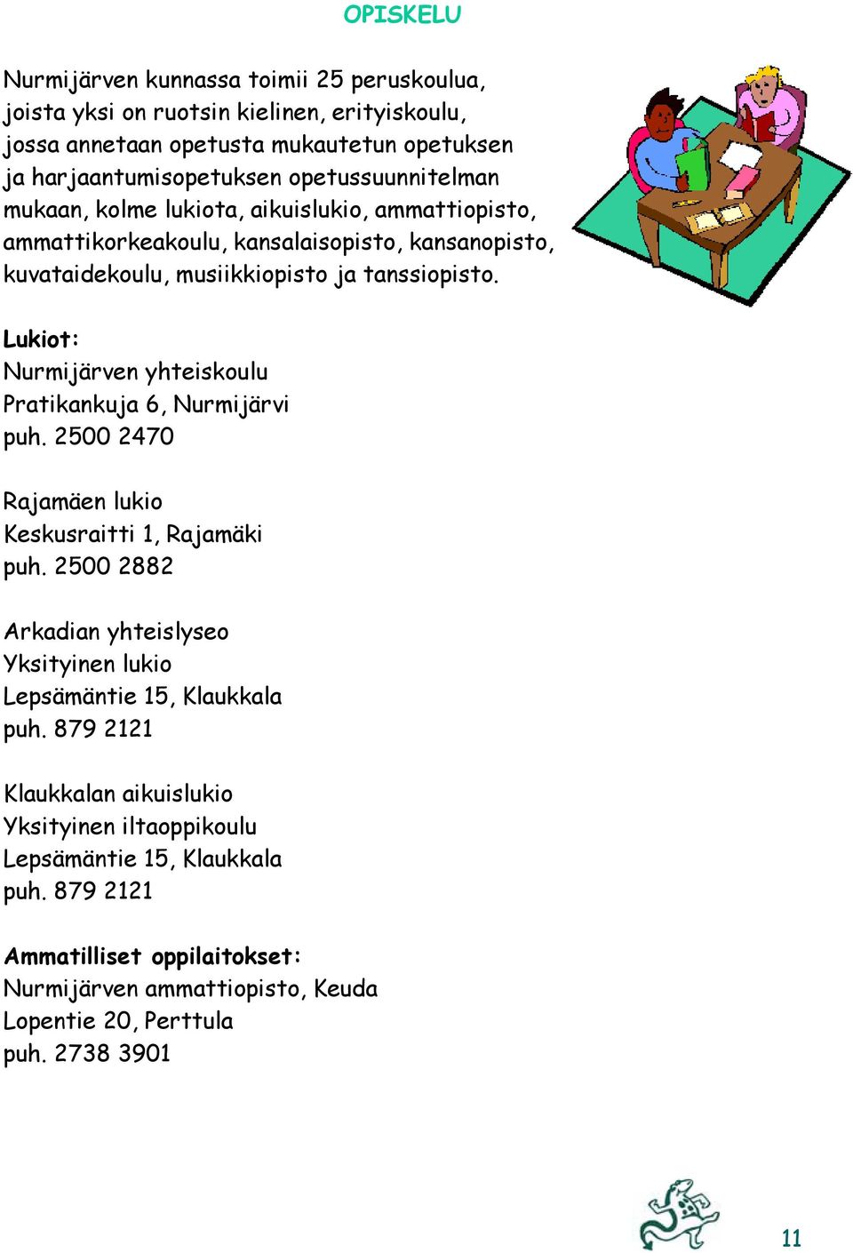 Lukiot: Nurmijärven yhteiskoulu Pratikankuja 6, Nurmijärvi puh. 2500 2470 Rajamäen lukio Keskusraitti 1, Rajamäki puh.