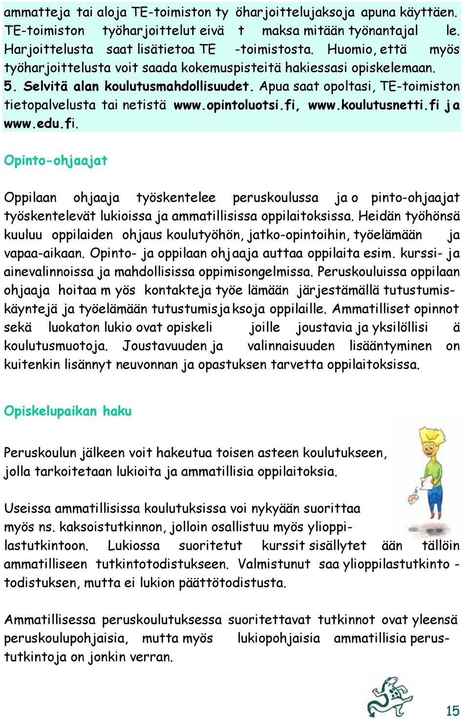 opintoluotsi.fi, www.koulutusnetti.fi j a www.edu.fi. Opinto-ohjaajat Oppilaan ohjaaja työskentelee peruskoulussa ja o pinto-ohjaajat työskentelevät lukioissa ja ammatillisissa oppilaitoksissa.