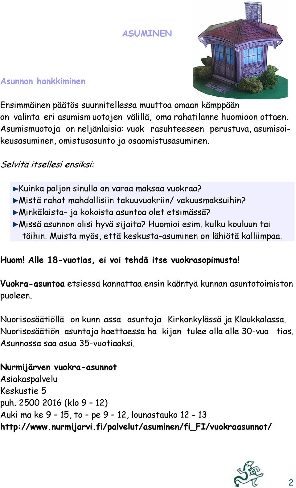 Mistä rahat mahdollisiin takuuvuokriin/ vakuusmaksuihin? Minkälaista- ja kokoista asuntoa olet etsimässä? Missä asunnon olisi hyvä sijaita? Huomioi esim. kulku kouluun tai töihin.