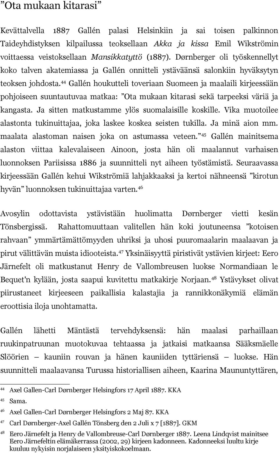 44 Gallén houkutteli toveriaan Suomeen ja maalaili kirjeessään pohjoiseen suuntautuvaa matkaa: Ota mukaan kitarasi sekä tarpeeksi väriä ja kangasta. Ja sitten matkustamme ylös suomalaisille koskille.