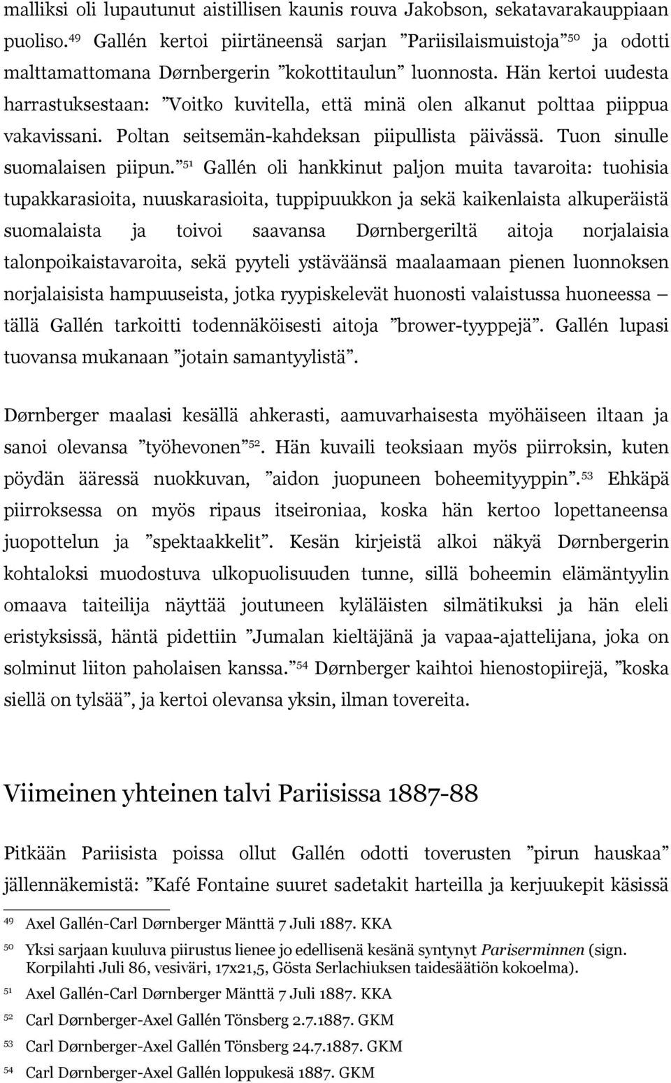 Hän kertoi uudesta harrastuksestaan: Voitko kuvitella, että minä olen alkanut polttaa piippua vakavissani. Poltan seitsemän-kahdeksan piipullista päivässä. Tuon sinulle suomalaisen piipun.