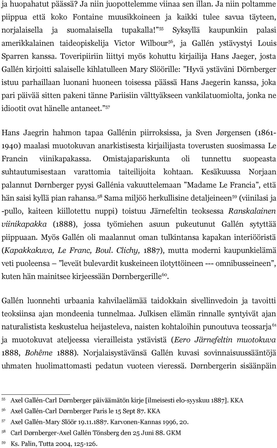 Toveripiiriin liittyi myös kohuttu kirjailija Hans Jaeger, josta Gallén kirjoitti salaiselle kihlatulleen Mary Slöörille: Hyvä ystäväni Dörnberger istuu parhaillaan luonani huoneen toisessa päässä