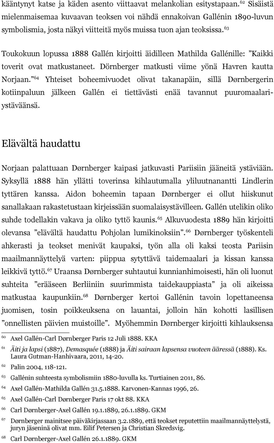 63 Toukokuun lopussa 1888 Gallén kirjoitti äidilleen Mathilda Gallénille: Kaikki toverit ovat matkustaneet. Dörnberger matkusti viime yönä Havren kautta Norjaan.