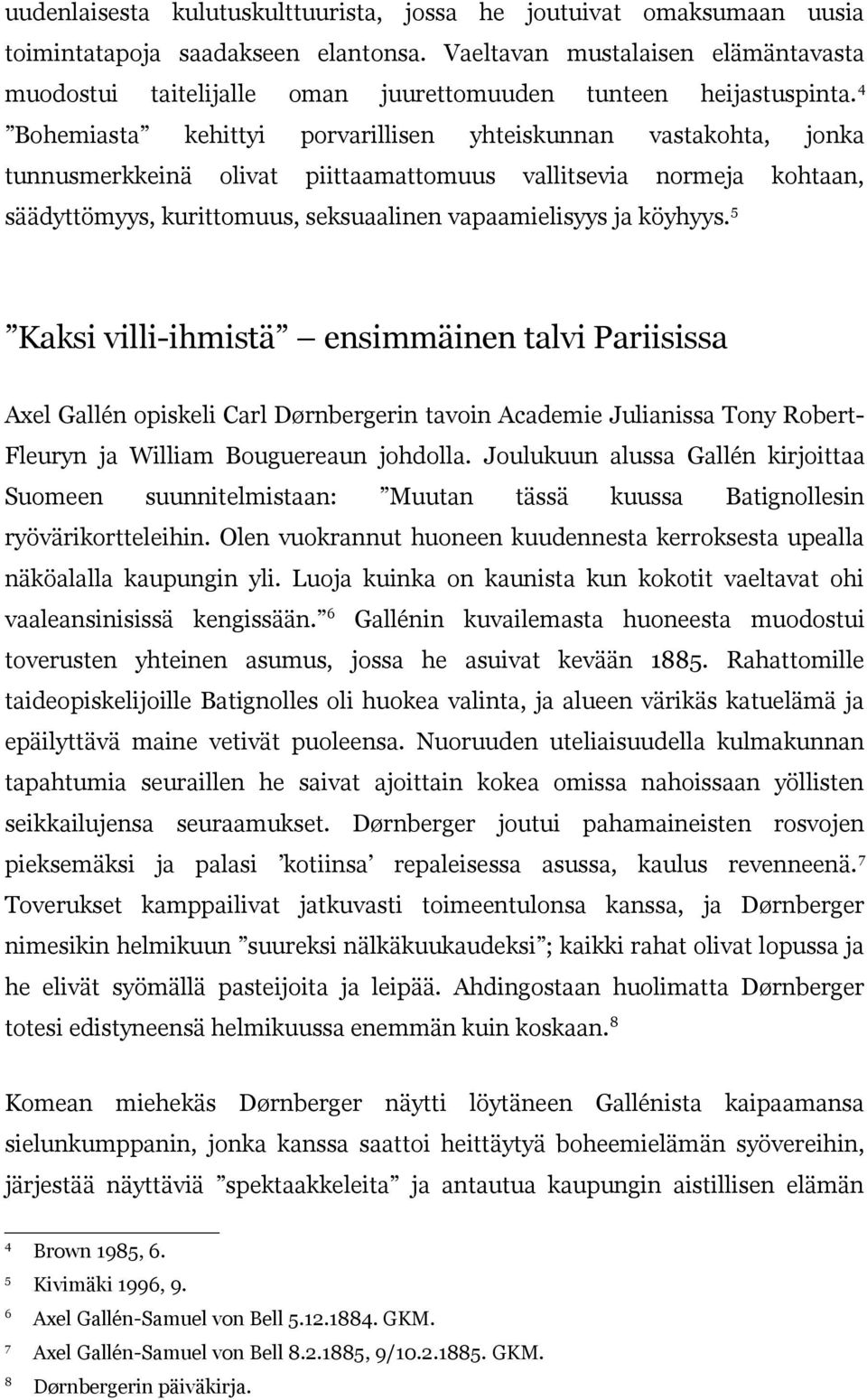 4 Bohemiasta kehittyi porvarillisen yhteiskunnan vastakohta, jonka tunnusmerkkeinä olivat piittaamattomuus vallitsevia normeja kohtaan, säädyttömyys, kurittomuus, seksuaalinen vapaamielisyys ja