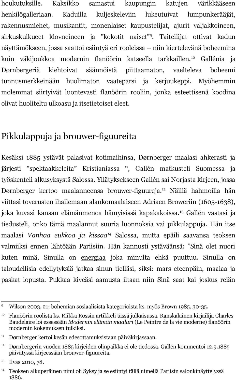 Taiteilijat ottivat kadun näyttämökseen, jossa saattoi esiintyä eri rooleissa niin kiertelevänä boheemina kuin väkijoukkoa modernin flanöörin katseella tarkkaillen.