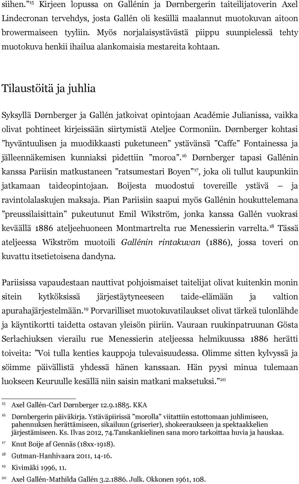 Tilaustöitä ja juhlia Syksyllä Dørnberger ja Gallén jatkoivat opintojaan Académie Julianissa, vaikka olivat pohtineet kirjeissään siirtymistä Ateljee Cormoniin.