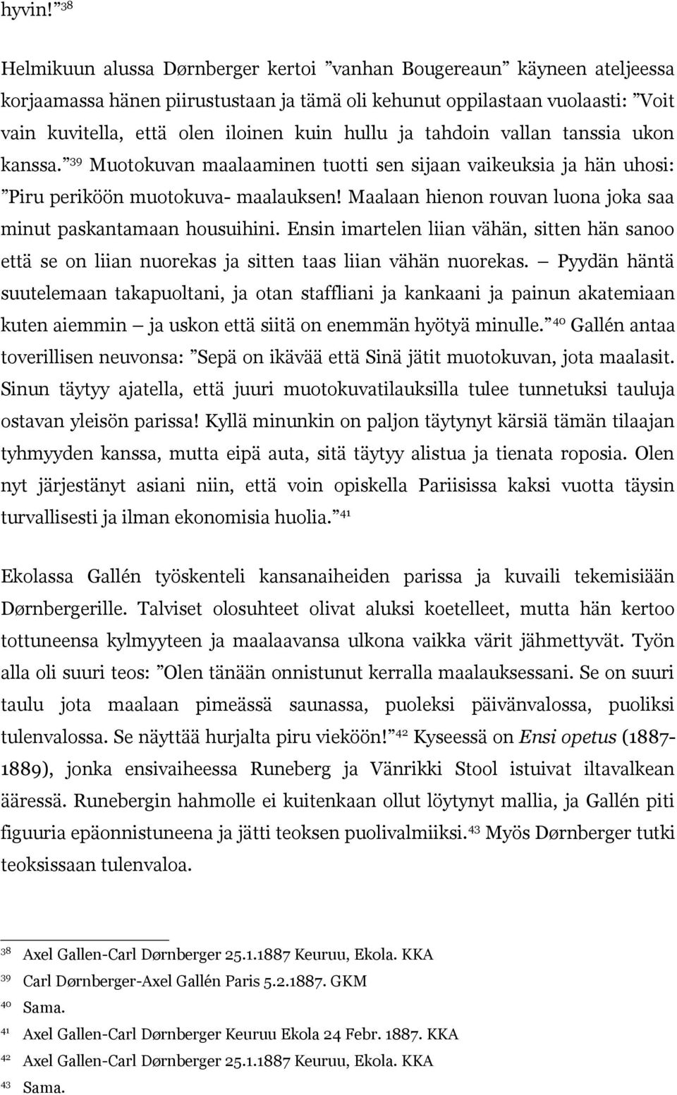 ja tahdoin vallan tanssia ukon kanssa. 39 Muotokuvan maalaaminen tuotti sen sijaan vaikeuksia ja hän uhosi: Piru periköön muotokuva- maalauksen!