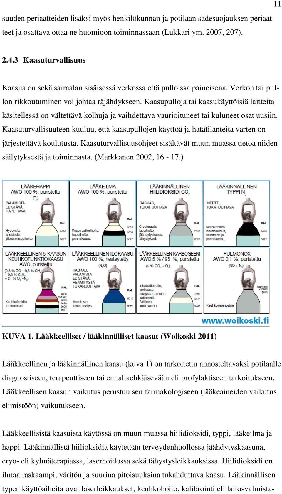 Kaasupulloja tai kaasukäyttöisiä laitteita käsitellessä on vältettävä kolhuja ja vaihdettava vaurioituneet tai kuluneet osat uusiin.
