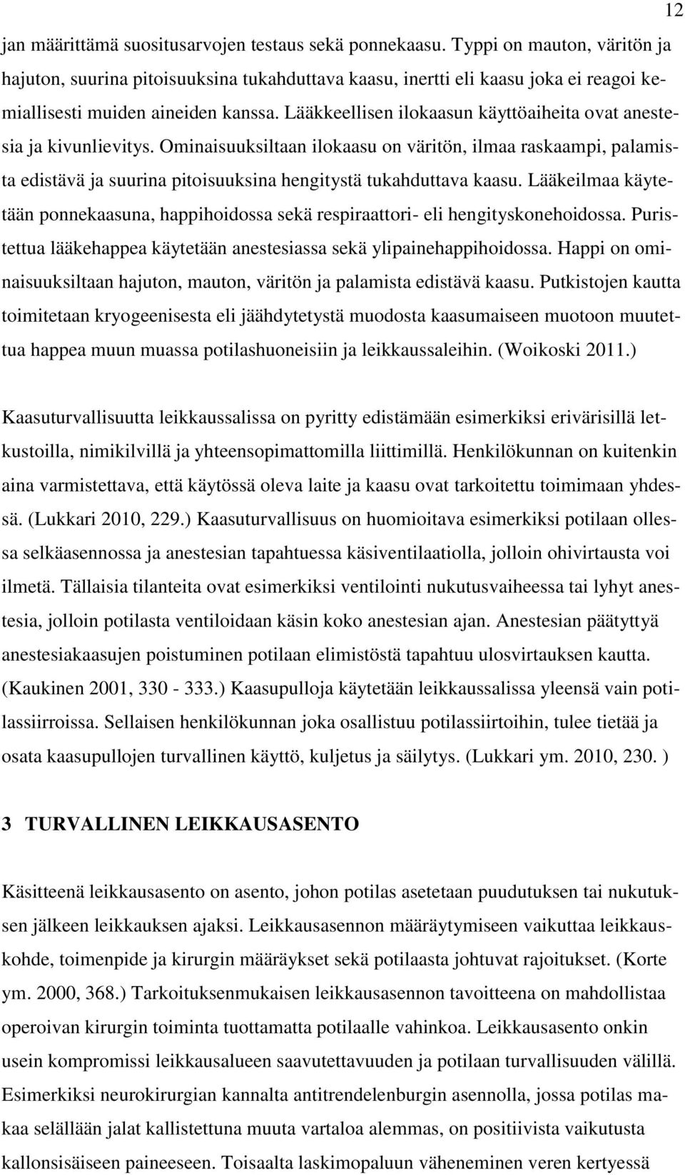 Lääkkeellisen ilokaasun käyttöaiheita ovat anestesia ja kivunlievitys.