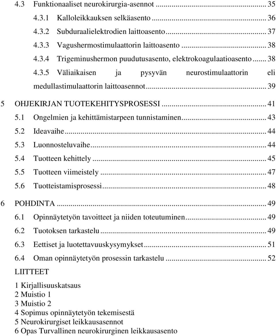 2 Ideavaihe... 44 5.3 Luonnosteluvaihe... 44 5.4 Tuotteen kehittely... 45 5.5 Tuotteen viimeistely... 47 5.6 Tuotteistamisprosessi... 48 6 POHDINTA... 49 6.