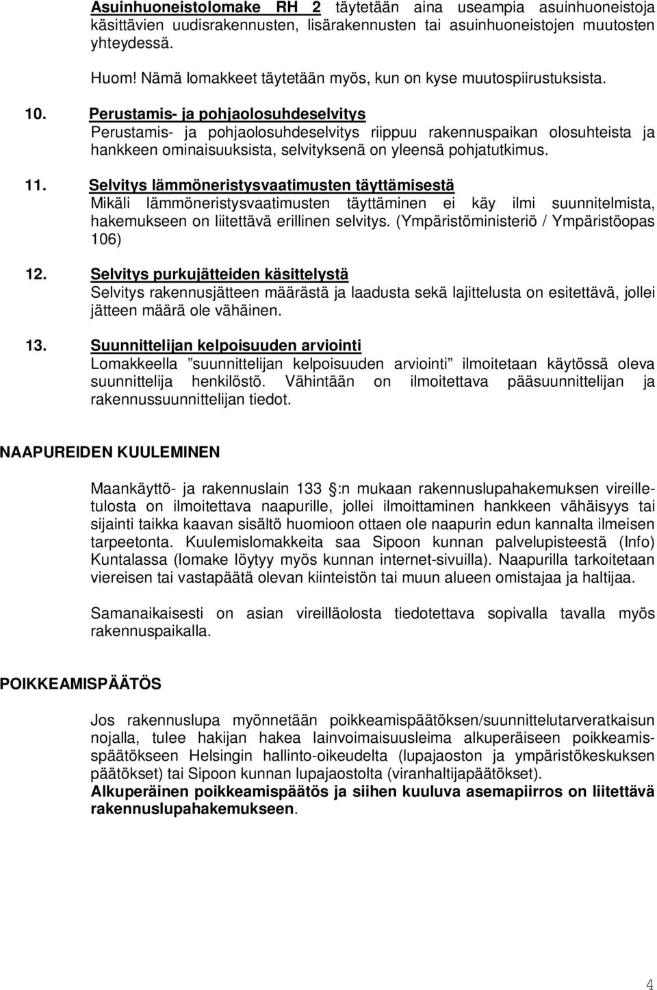 Perustamis- ja pohjaolosuhdeselvitys Perustamis- ja pohjaolosuhdeselvitys riippuu rakennuspaikan olosuhteista ja hankkeen ominaisuuksista, selvityksenä on yleensä pohjatutkimus. 11.