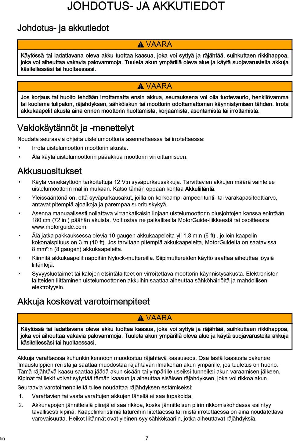 ! VAARA Jos korjaus tai huolto tehdään irrottamatta ensin akkua, seurauksena voi olla tuotevaurio, henkilövamma tai kuolema tulipalon, räjähdyksen, sähköiskun tai moottorin odottamattoman