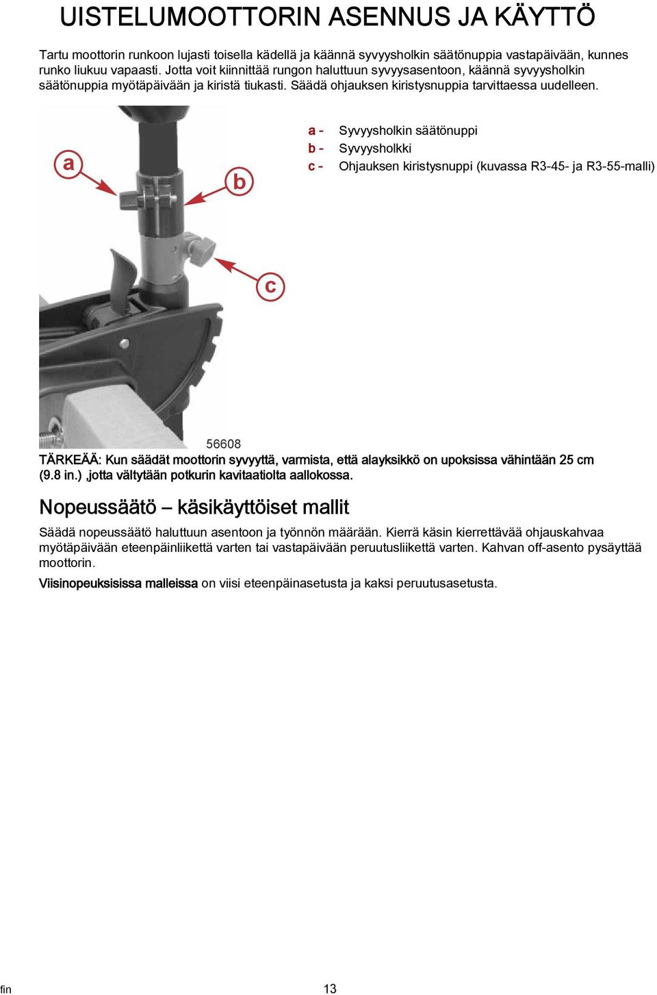 a b a - b - c - Syvyysholkin säätönuppi Syvyysholkki Ohjauksen kiristysnuppi (kuvassa R3-45- ja R3-55-malli) c 56608 TÄRKEÄÄ: Kun säädät moottorin syvyyttä, varmista, että alayksikkö on upoksissa