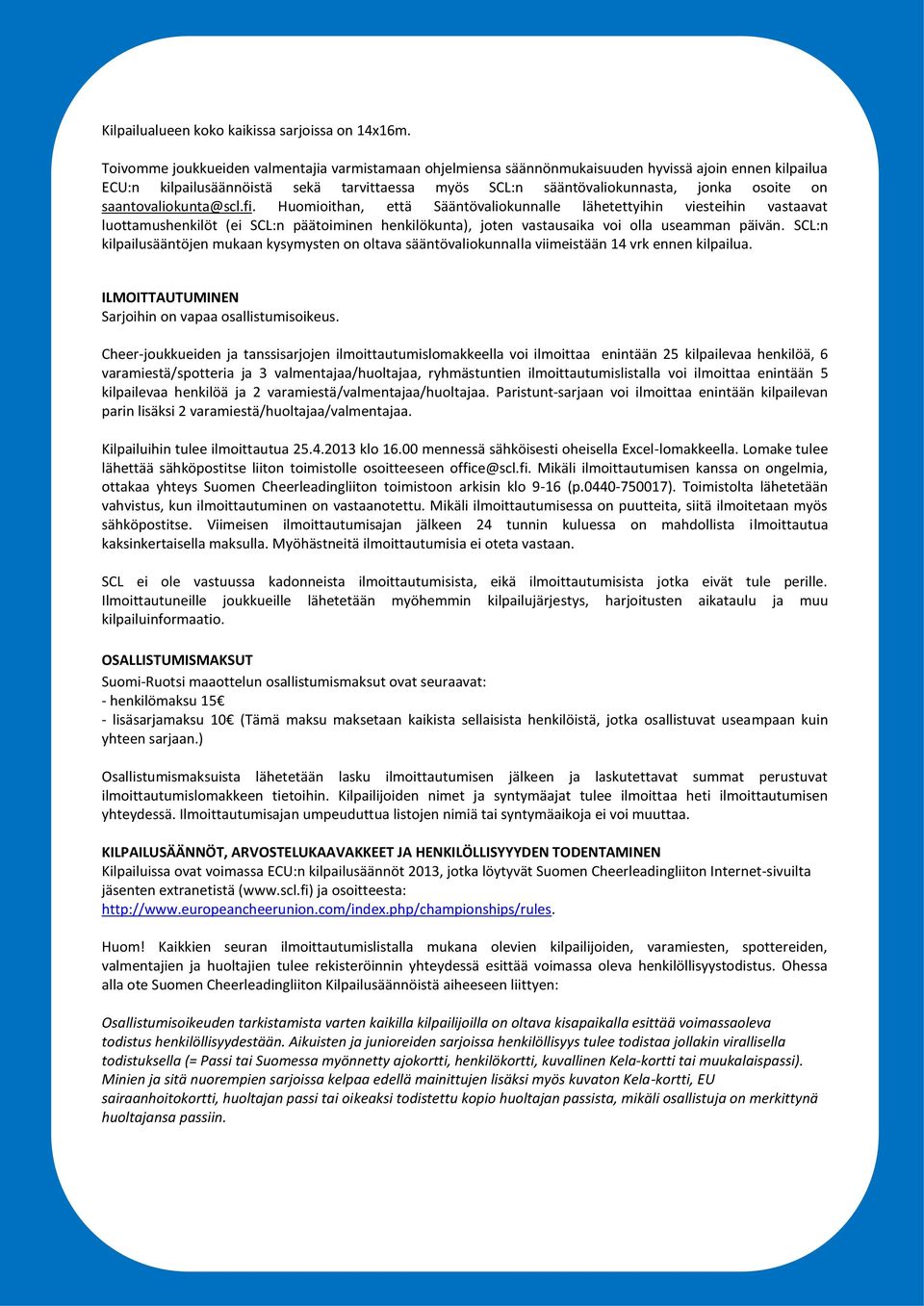 saantovaliokunta@scl.fi. Huomioithan, että Sääntövaliokunnalle lähetettyihin viesteihin vastaavat luottamushenkilöt (ei SCL:n päätoiminen henkilökunta), joten vastausaika voi olla useamman päivän.