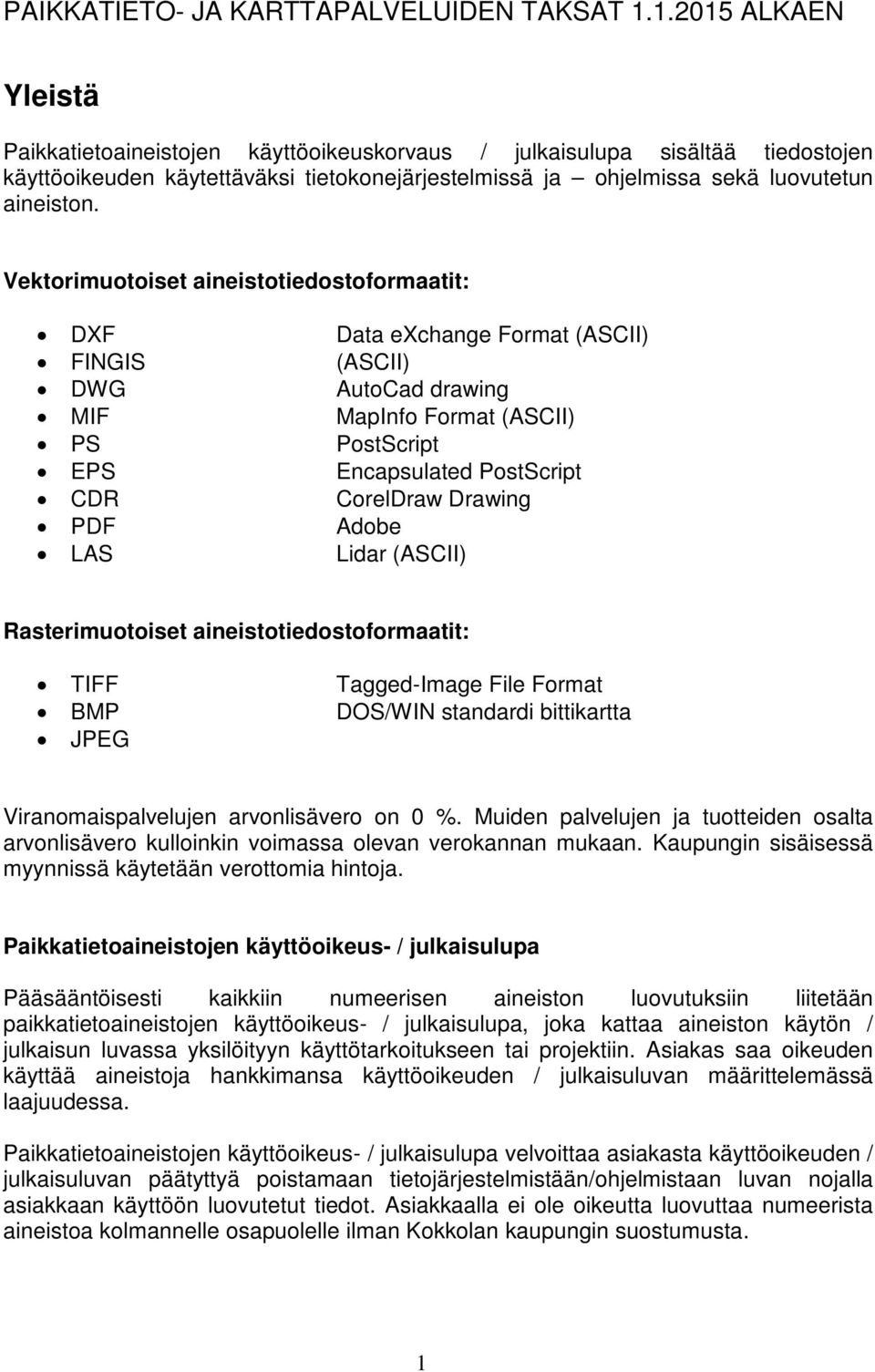 Vektorimuotoiset aineistotiedostoformaatit: DXF Data exchange Format (ASCII) FINGIS (ASCII) DWG AutoCad drawing MIF MapInfo Format (ASCII) PS PostScript EPS Encapsulated PostScript CDR CorelDraw