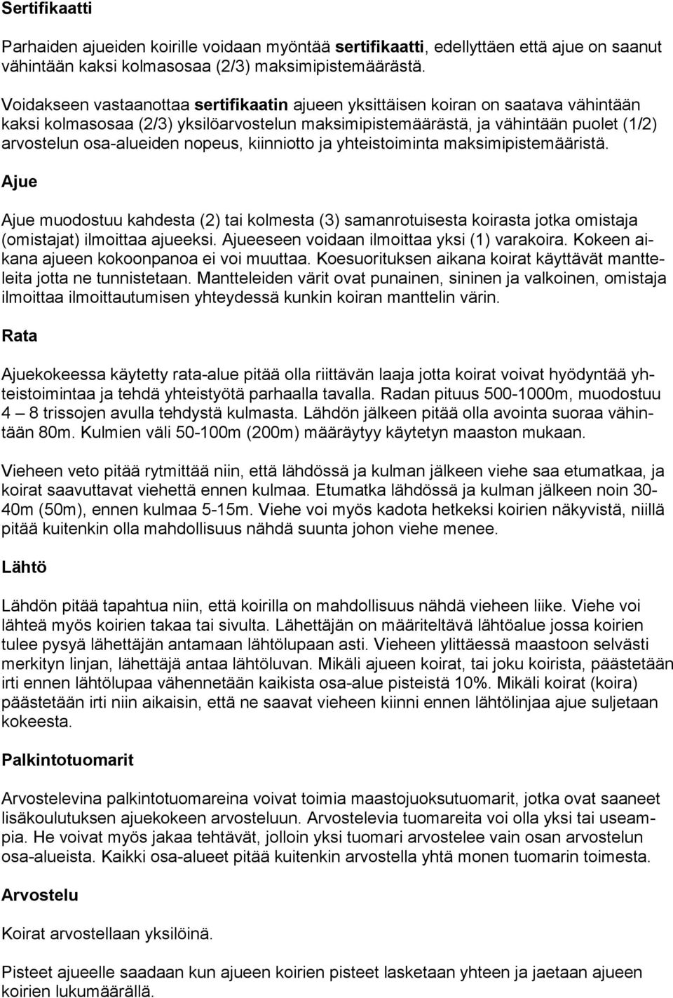 nopeus, kiinniotto ja yhteistoiminta maksimipistemääristä. Ajue Ajue muodostuu kahdesta (2) tai kolmesta (3) samanrotuisesta koirasta jotka omistaja (omistajat) ilmoittaa ajueeksi.