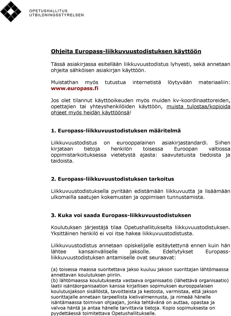 fi Jos olet tilannut käyttöoikeuden myös muiden kv-koordinaattoreiden, opettajien tai yhteyshenkilöiden käyttöön, muista tulostaa/kopioida ohjeet myös heidän käyttöönsä! 1.