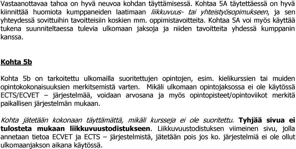 Kohtaa 5A voi myös käyttää tukena suunniteltaessa tulevia ulkomaan jaksoja ja niiden tavoitteita yhdessä kumppanin kanssa. Kohta 5b Kohta 5b on tarkoitettu ulkomailla suoritettujen opintojen, esim.