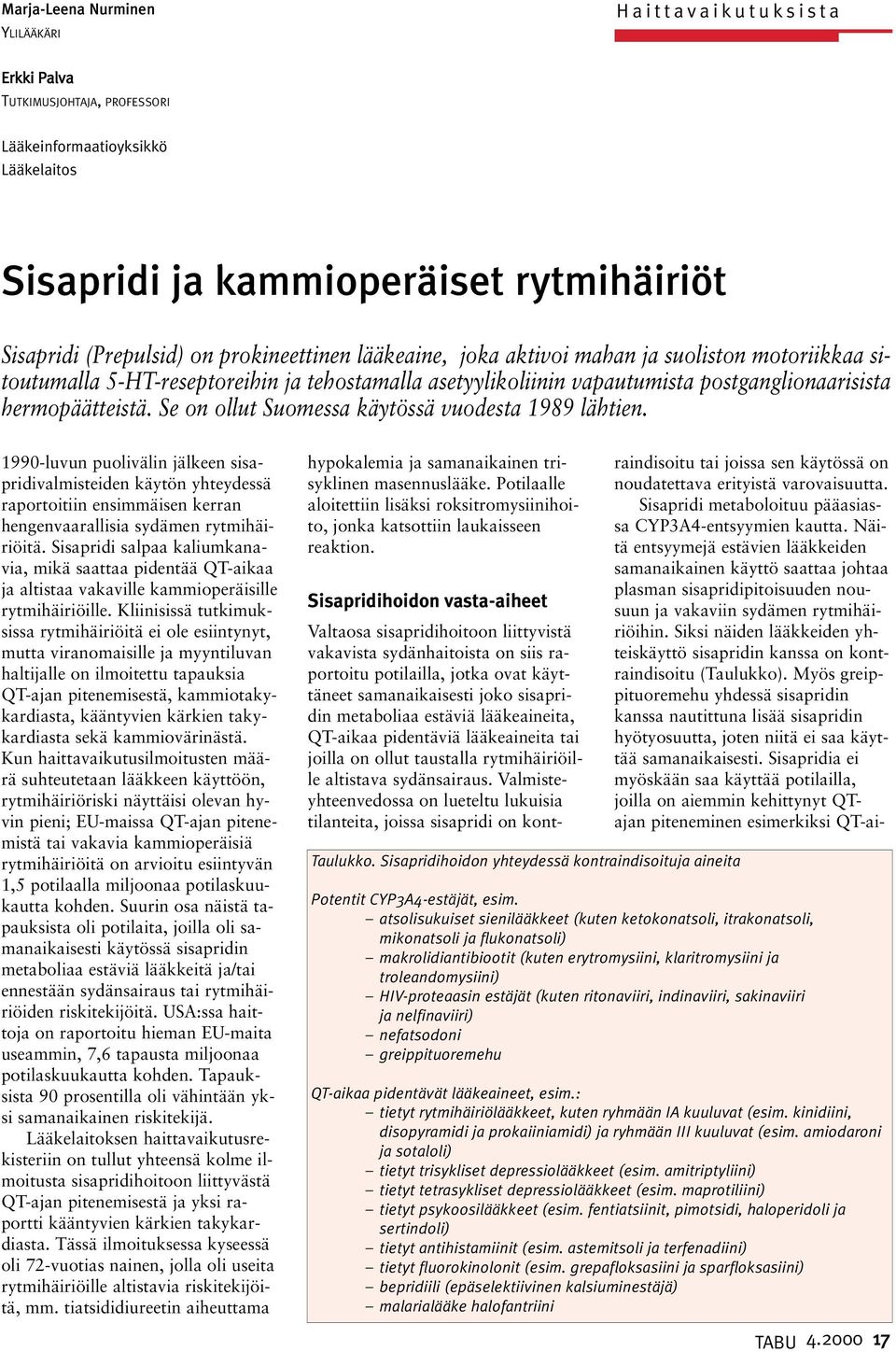 Se on ollut Suomessa käytössä vuodesta 1989 lähtien. 1990-luvun puolivälin jälkeen sisapridivalmisteiden käytön yhteydessä raportoitiin ensimmäisen kerran hengenvaarallisia sydämen rytmihäiriöitä.