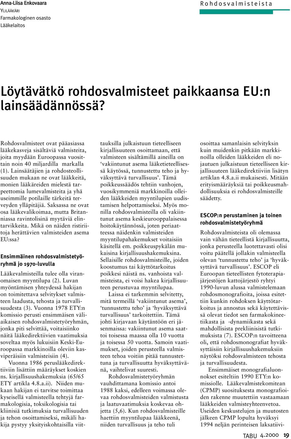 Lainsäätäjien ja rohdosteollisuuden mukaan ne ovat lääkkeitä, monien lääkäreiden mielestä tarpeettomia lumevalmisteita ja yhä useimmille potilaille tärkeitä terveyden ylläpitäjiä.