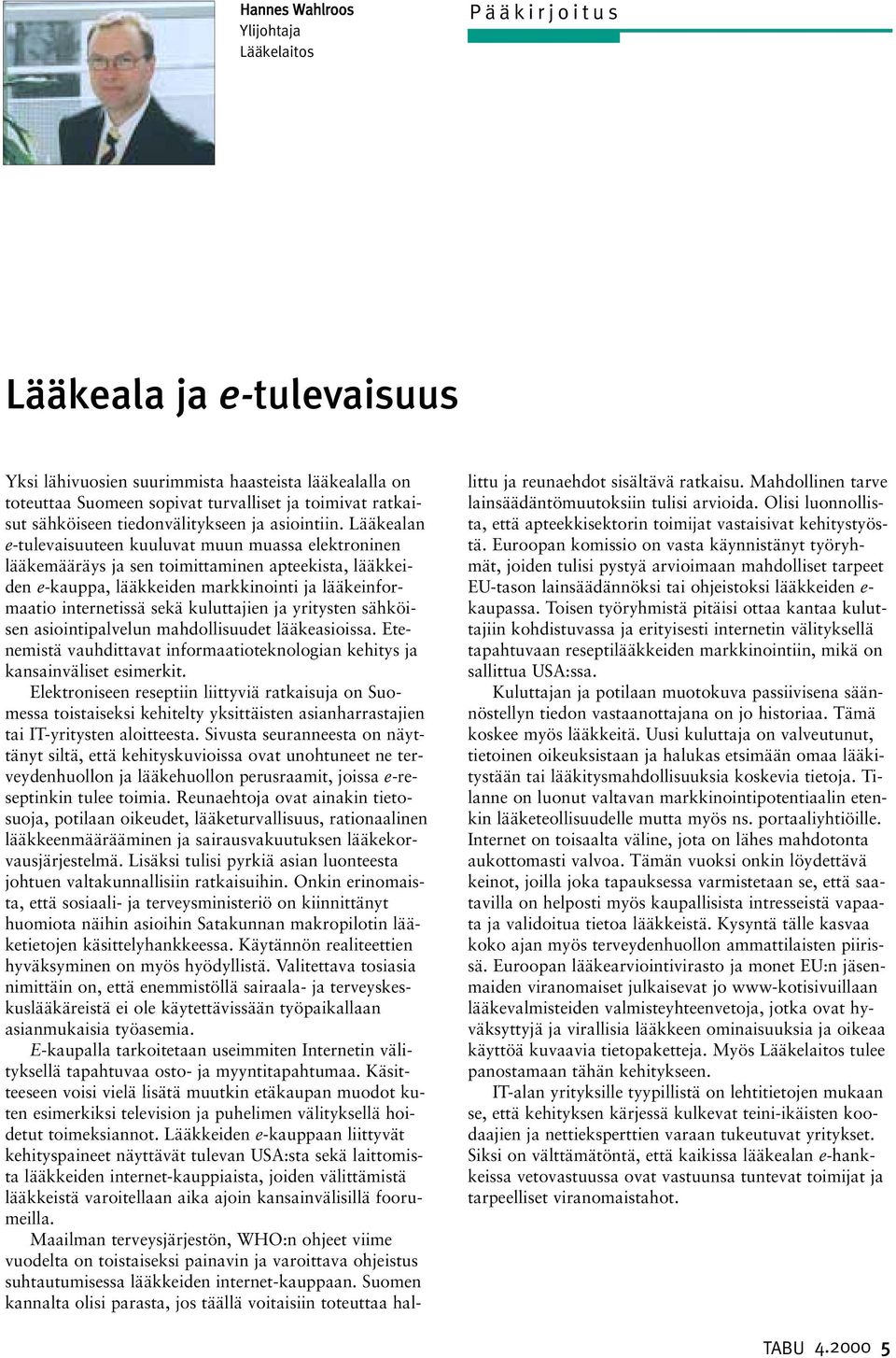 Lääkealan e-tulevaisuuteen kuuluvat muun muassa elektroninen lääkemääräys ja sen toimittaminen apteekista, lääkkeiden e-kauppa, lääkkeiden markkinointi ja lääkeinformaatio internetissä sekä