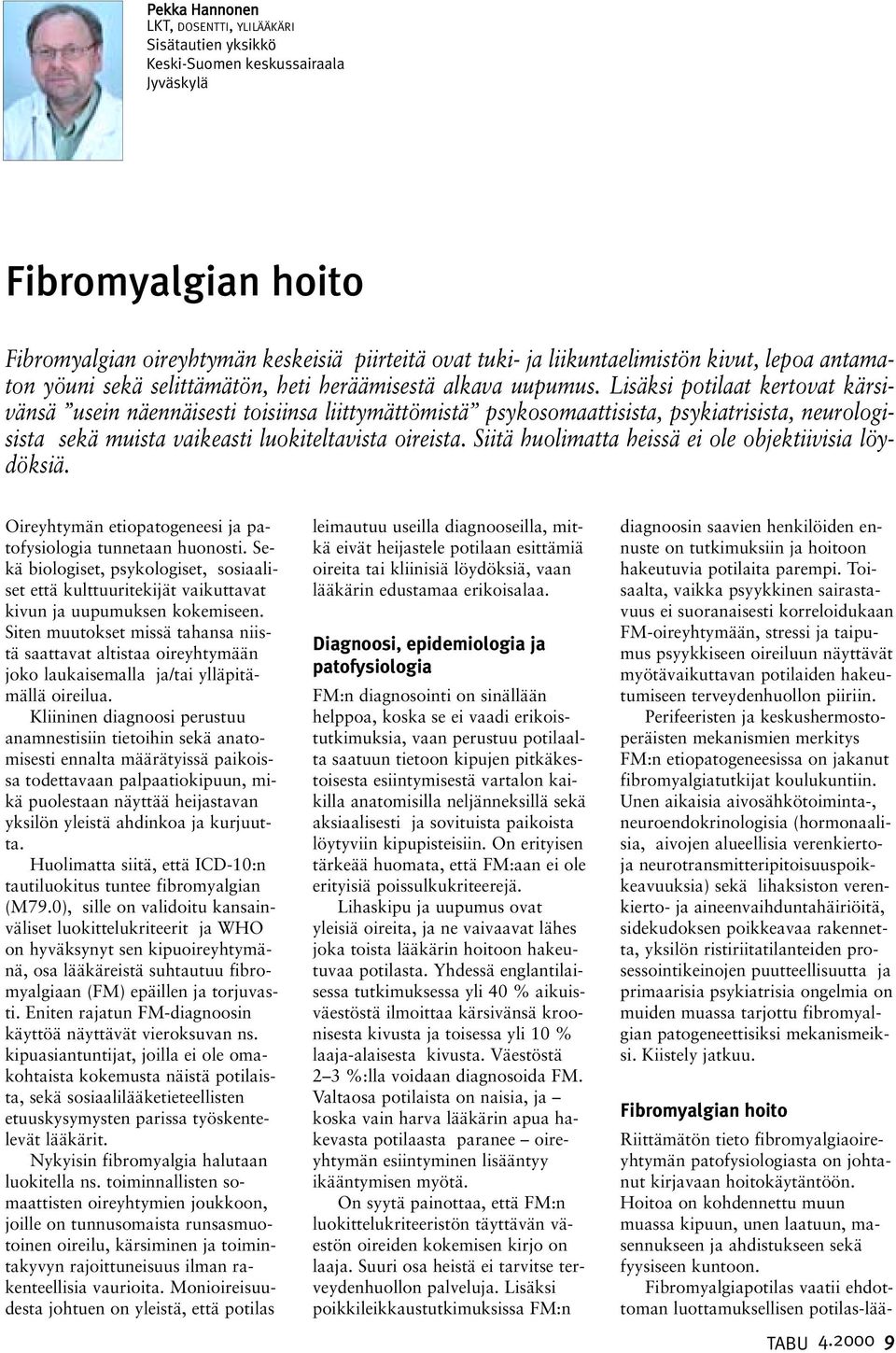 Lisäksi potilaat kertovat kärsivänsä usein näennäisesti toisiinsa liittymättömistä psykosomaattisista, psykiatrisista, neurologisista sekä muista vaikeasti luokiteltavista oireista.